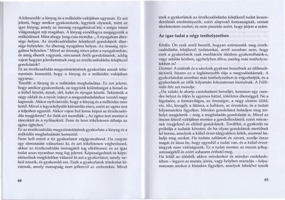 Mint ahogy júng-esia mondta: "A nyugalom ébersége helyes. Az érzékcsalódásba felejtkező gondolatok ébersége helytelen. Az éberség nyugalma helyes. Az üresség nyugalma helytelen.