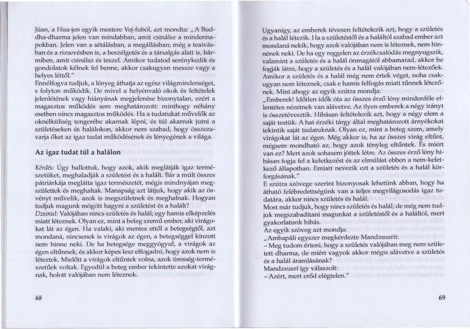 Amikor tudatod serénykedik és gondolatok kélnek fel benne, akkor csakugyan messze vagy a helyes léttől." Ennélfogva tudjuk, a lényeg áthatja az egész világmindenséget, s folyton működik.