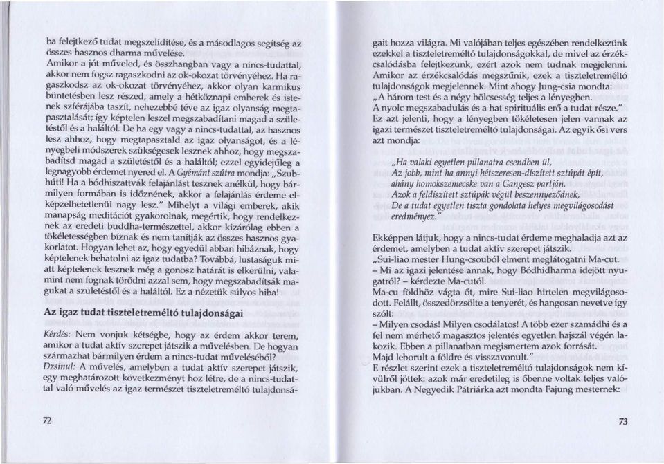 Ha ragaszkodsz az ok-okozat törvényéhez, akkor olyan karmikus büntetésben lesz részed, amely a hétköznapi emberek és istenek szférájába taszít, nehezebbé téve az igaz olyanság megtapasztalását; így