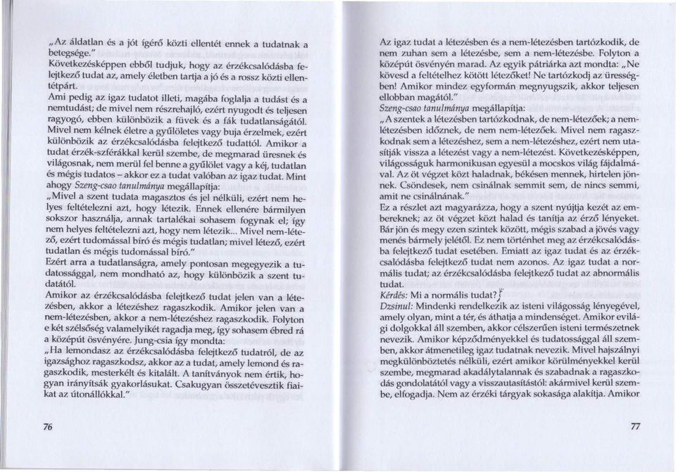 Ami pedig az igaz tudatot illeti, magába foglalja a tudást és a nemtud,ást; de mivel nem részrehajló, ezért nyugodt ésteljesen ra~wogo, ebb,en kü,lönbözik a füvek és a fák tudatlanságától.