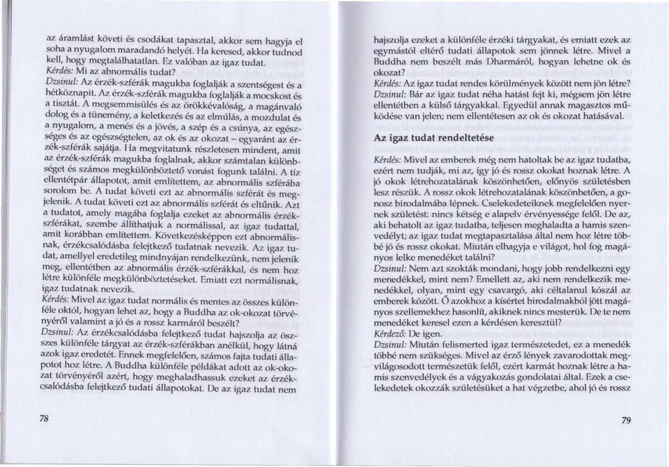 A megsemmisülés és az örökkévalóság, a magán való dolog és a tünemény, a keletkezés és az elmúlás, a mozdulat és a,nyu~alom, a,me~és és a jövés, a szép és a csúnya, az egészseges es az egeszsegtelen,