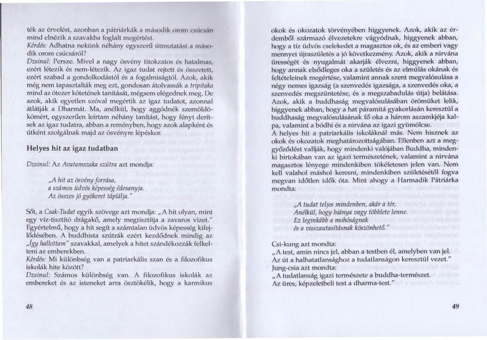 Azok, akik még nem tapasztalták meg ezt, gondosan átolvassák a tripitaka mind az ötezer kötetének tanítását, mégsem elégednek meg.