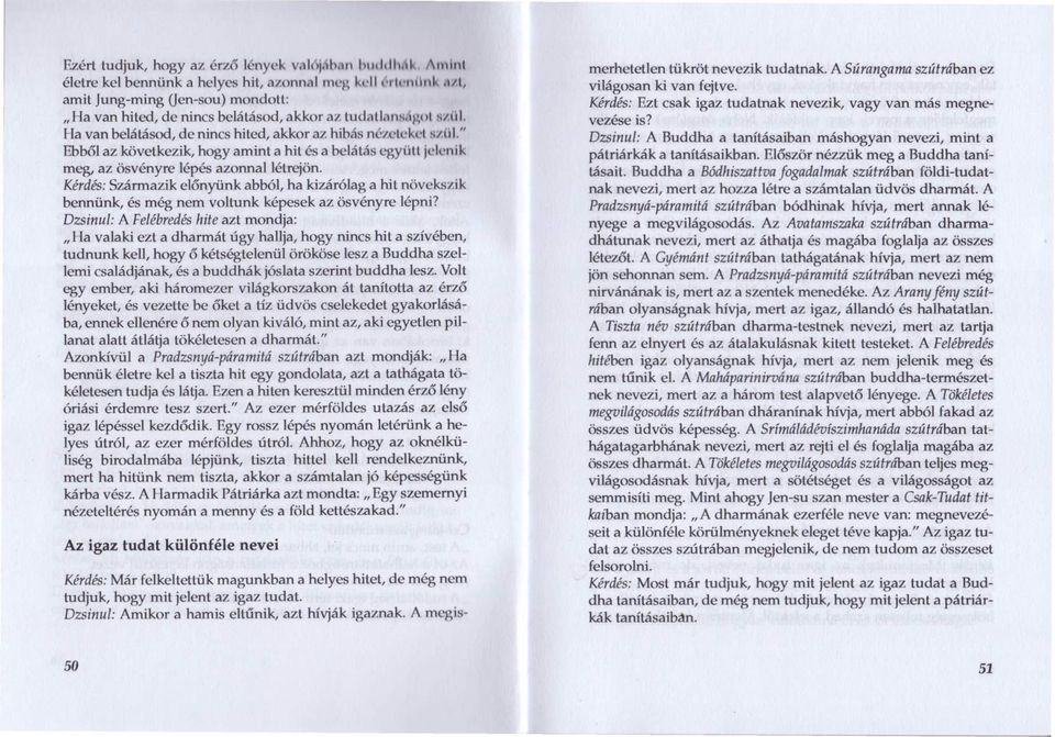 " Ebből az következik, hogy amint a hit és a belátás együtt j '1-nik meg, az ösvényre lépés azonnal létrejön.