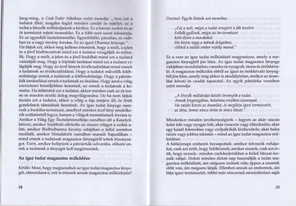 Ez az igazi Oharma lényege." Ha látjuk ezt, akkor meg kellene értenünk, hogy a mú ll, a jelen és a jövő bódhiszattvái mind ezt a tudatot vizsgálják és művelik.