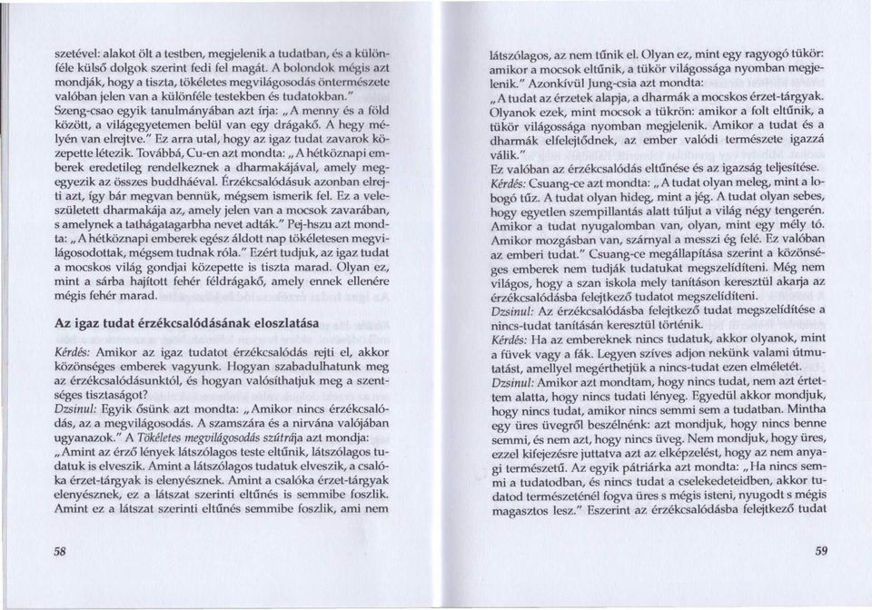 " Szeng-csao egyik tanulmányában azt írja: "A menny és a föld között, a világegyetemen belül van egy drágakő. A hegy mélyén van elrejtve." Ez arra utal, hogy az igaz tudat zavarok közepette létezik.