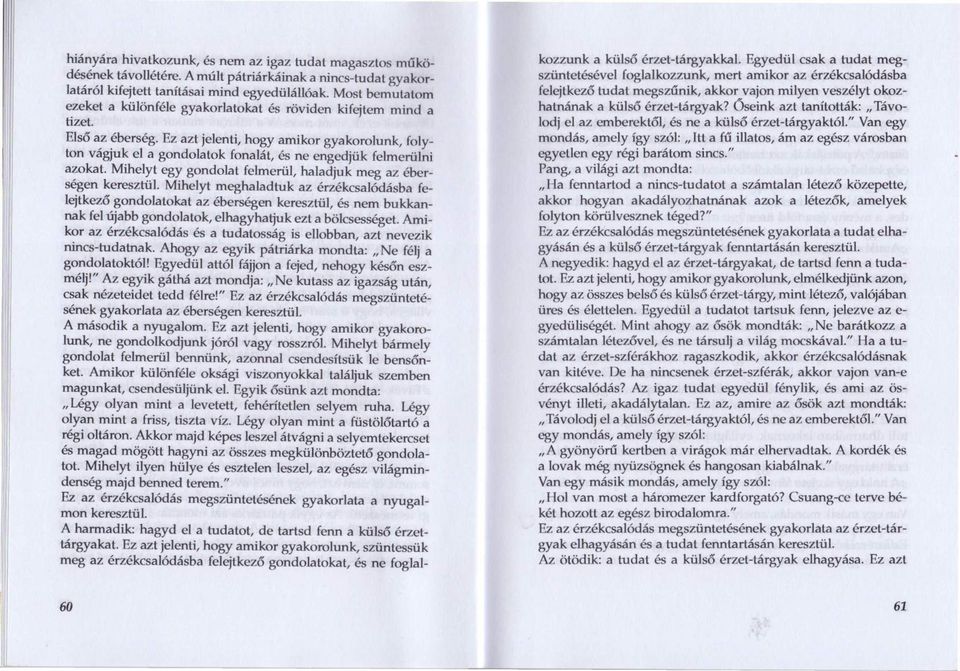 Ez azt jelenti, hogy amikor gyakorolunk, folyton vágjuk el a gondolatok fonalát, és ne engedjük felmerülni azokat. Mihelyt egy gondolat felmerül, haladjuk meg az éberségen keresztül.
