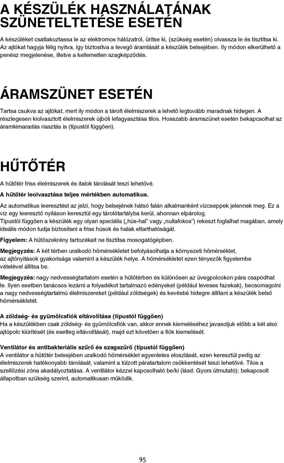 ÁRAMSZÜNET ESETÉN Tartsa csukva az ajtókat, mert ily módon a tárolt élelmiszerek a lehető legtovább maradnak hidegen. A részlegesen kiolvasztott élelmiszerek újbóli lefagyasztása tilos.