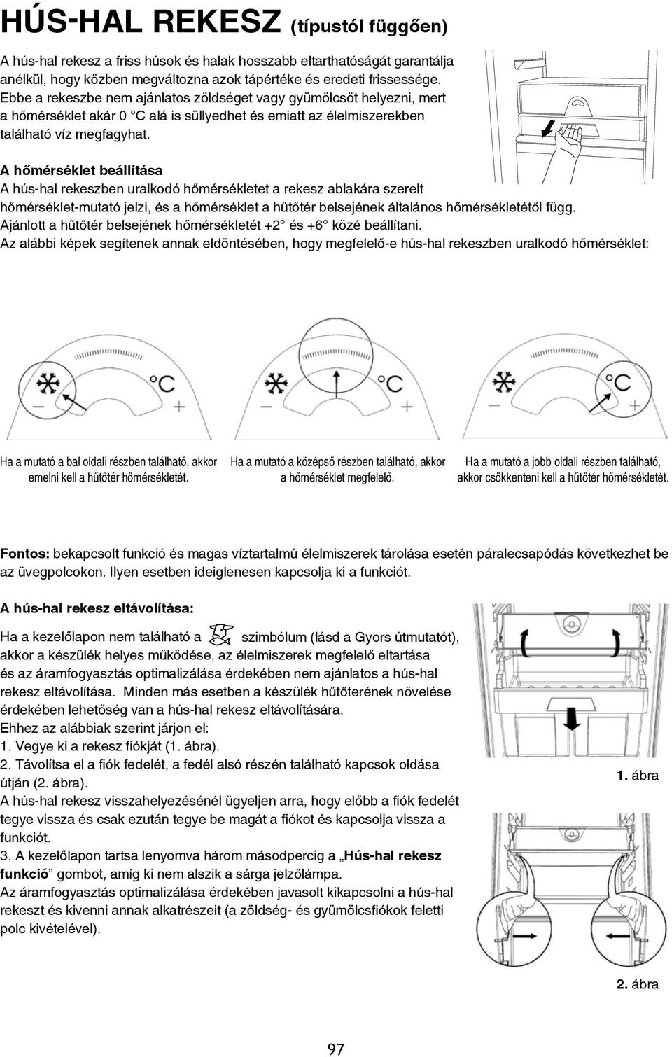 A hőmérséklet beállítása A hús-hal rekeszben uralkodó hőmérsékletet a rekesz ablakára szerelt hőmérséklet-mutató jelzi, és a hőmérséklet a hűtőtér belsejének általános hőmérsékletétől függ.