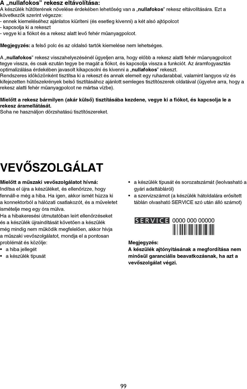 műanyagpolcot. Megjegyzés: a felső polc és az oldalsó tartók kiemelése nem lehetséges.