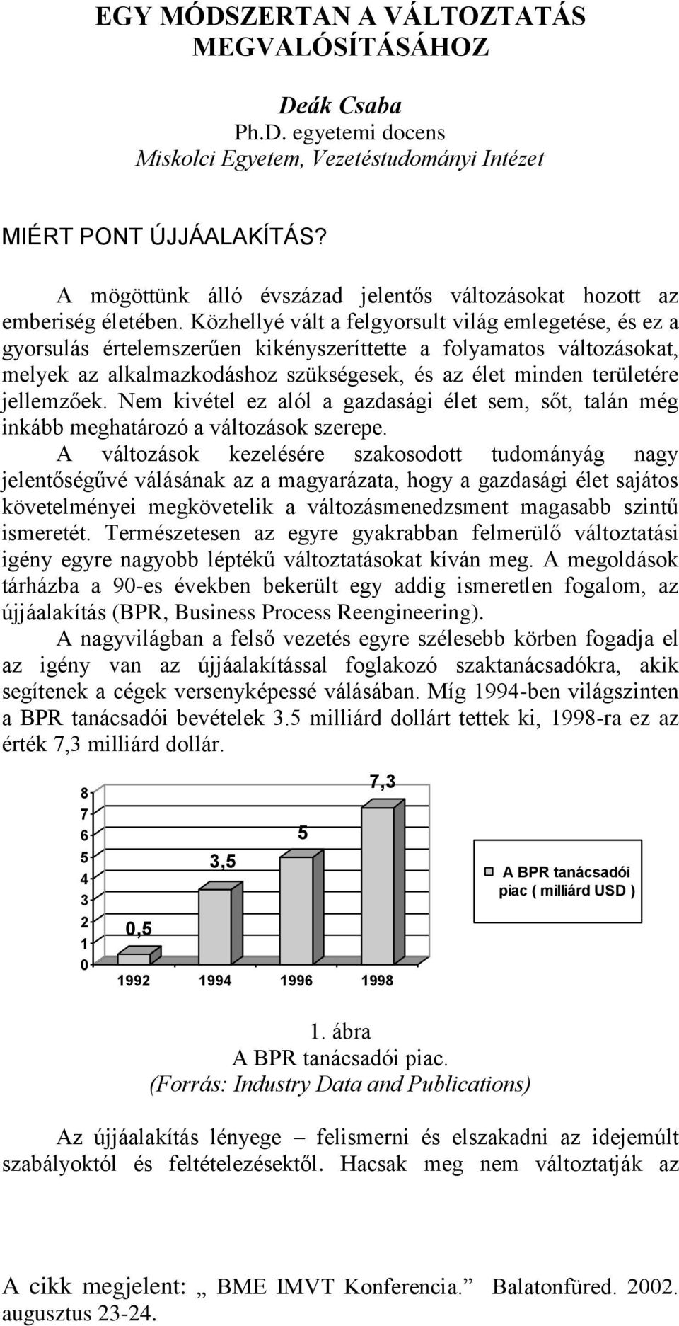 Közhellyé vált a felgyorsult világ emlegetése, és ez a gyorsulás értelemszerűen kikényszeríttette a folyamatos változásokat, melyek az alkalmazkodáshoz szükségesek, és az élet minden területére