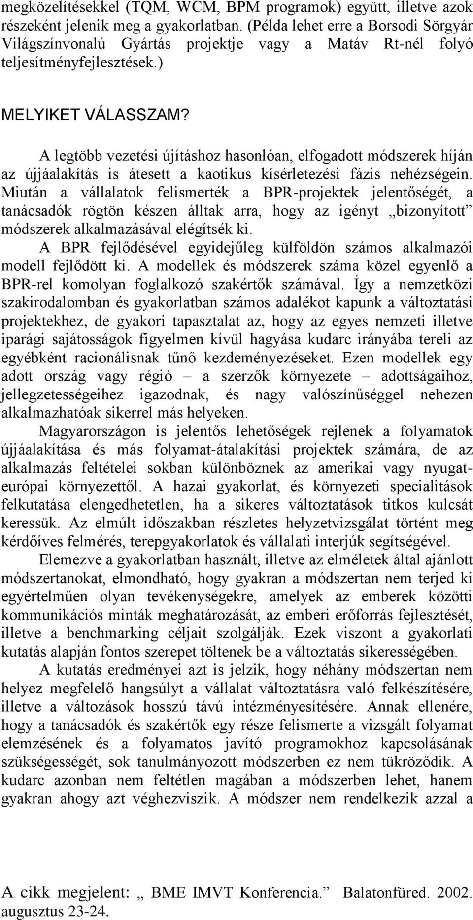 A legtöbb vezetési újításhoz hasonlóan, elfogadott módszerek híján az újjáalakítás is átesett a kaotikus kísérletezési fázis nehézségein.