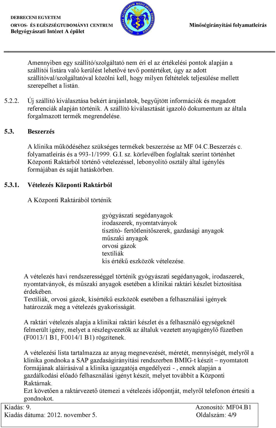 A szállító kiválasztását igazoló dokumentum az általa forgalmazott termék megrendelése. 5.3. Beszerzés A klinika működéséhez szükséges termékek beszerzése az MF 04.C.Beszerzés c.