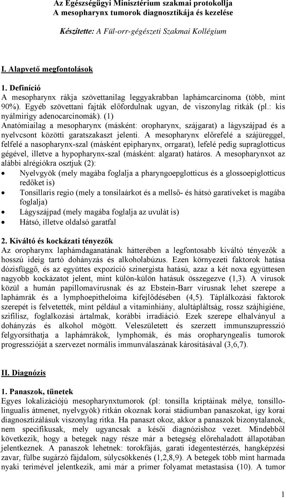 (1) Anatómiailag a mesopharynx (másként: oropharynx, szájgarat) a lágyszájpad és a nyelvcsont közötti garatszakaszt jelenti.