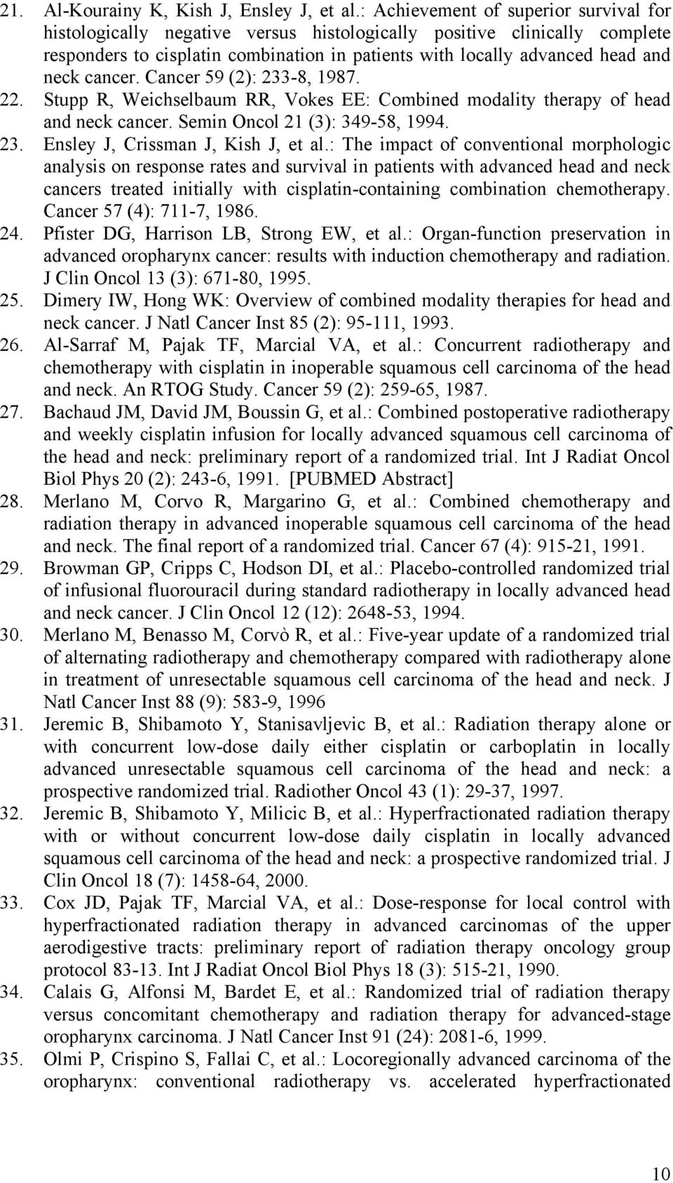 cancer. Cancer 59 (2): 233-8, 1987. 22. Stupp R, Weichselbaum RR, Vokes EE: Combined modality therapy of head and neck cancer. Semin Oncol 21 (3): 349-58, 1994. 23. Ensley J, Crissman J, Kish J, et al.