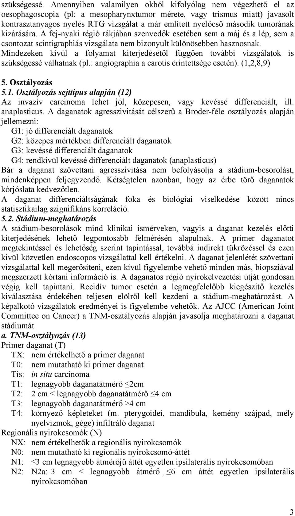 második tumorának kizárására. A fej-nyaki régió rákjában szenvedők esetében sem a máj és a lép, sem a csontozat scintigraphiás vizsgálata nem bizonyult különösebben hasznosnak.