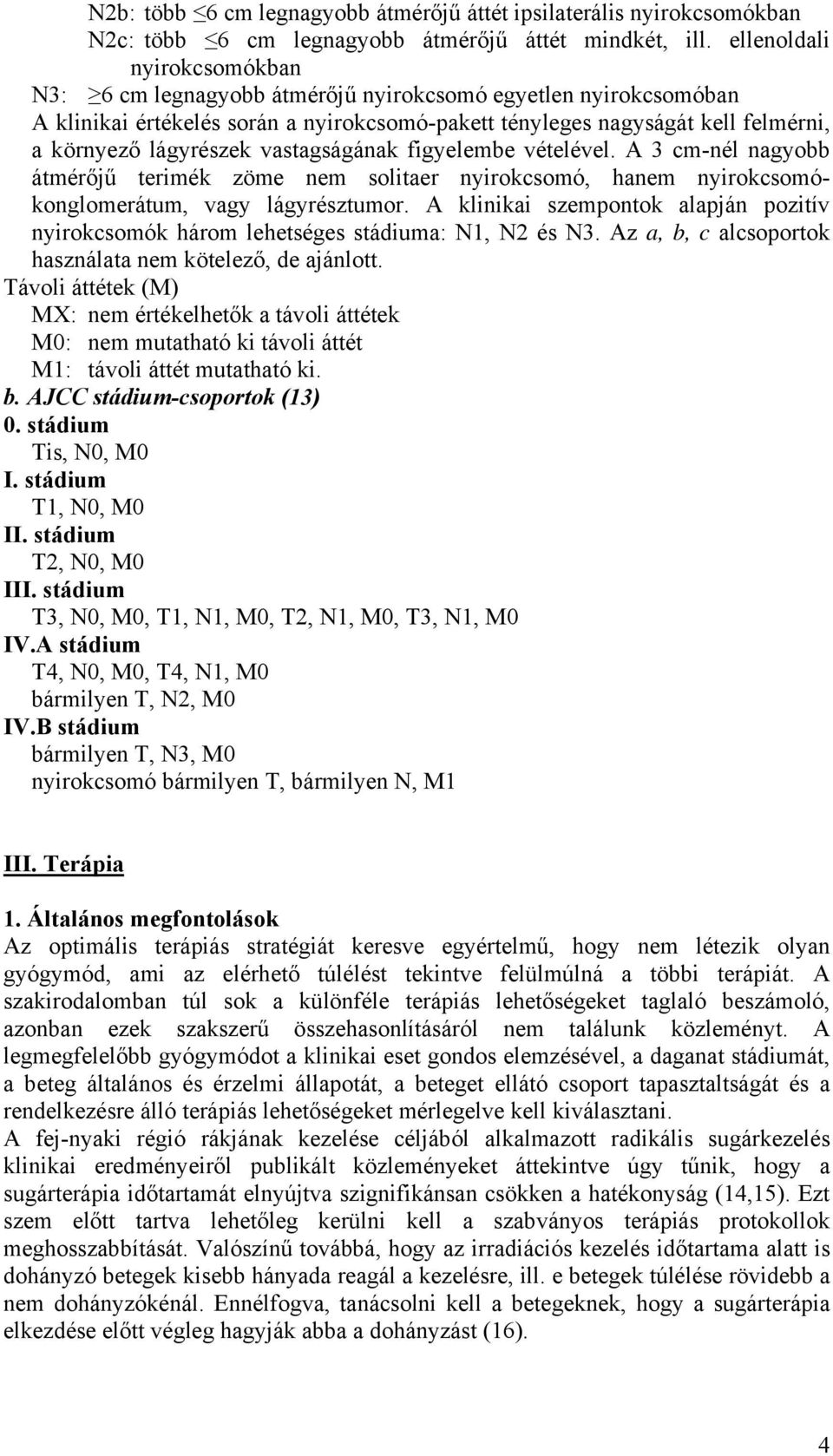 vastagságának figyelembe vételével. A 3 cm-nél nagyobb átmérőjű terimék zöme nem solitaer nyirokcsomó, hanem nyirokcsomókonglomerátum, vagy lágyrésztumor.