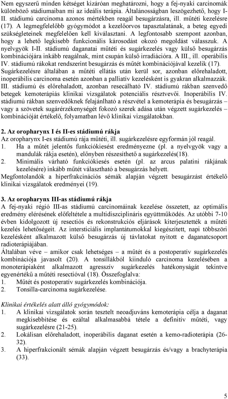 A legmegfelelőbb gyógymódot a kezelőorvos tapasztalatának, a beteg egyedi szükségleteinek megfelelően kell kiválasztani.