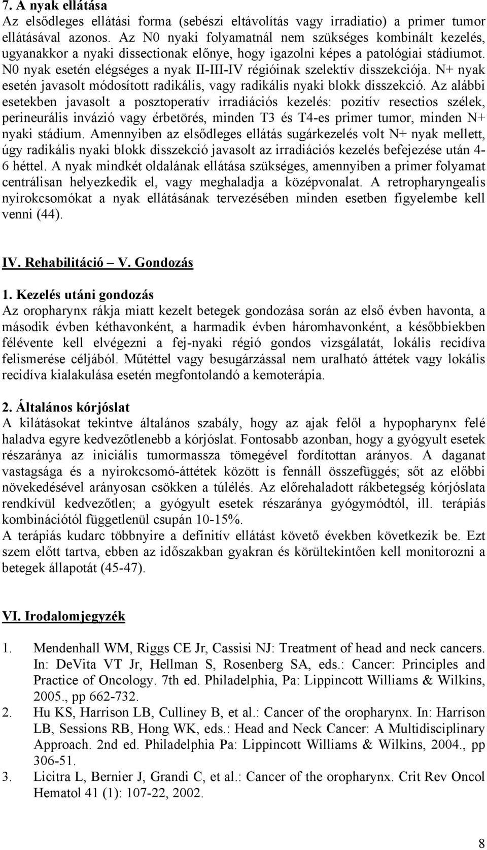 N0 nyak esetén elégséges a nyak II-III-IV régióinak szelektív disszekciója. N+ nyak esetén javasolt módosított radikális, vagy radikális nyaki blokk disszekció.