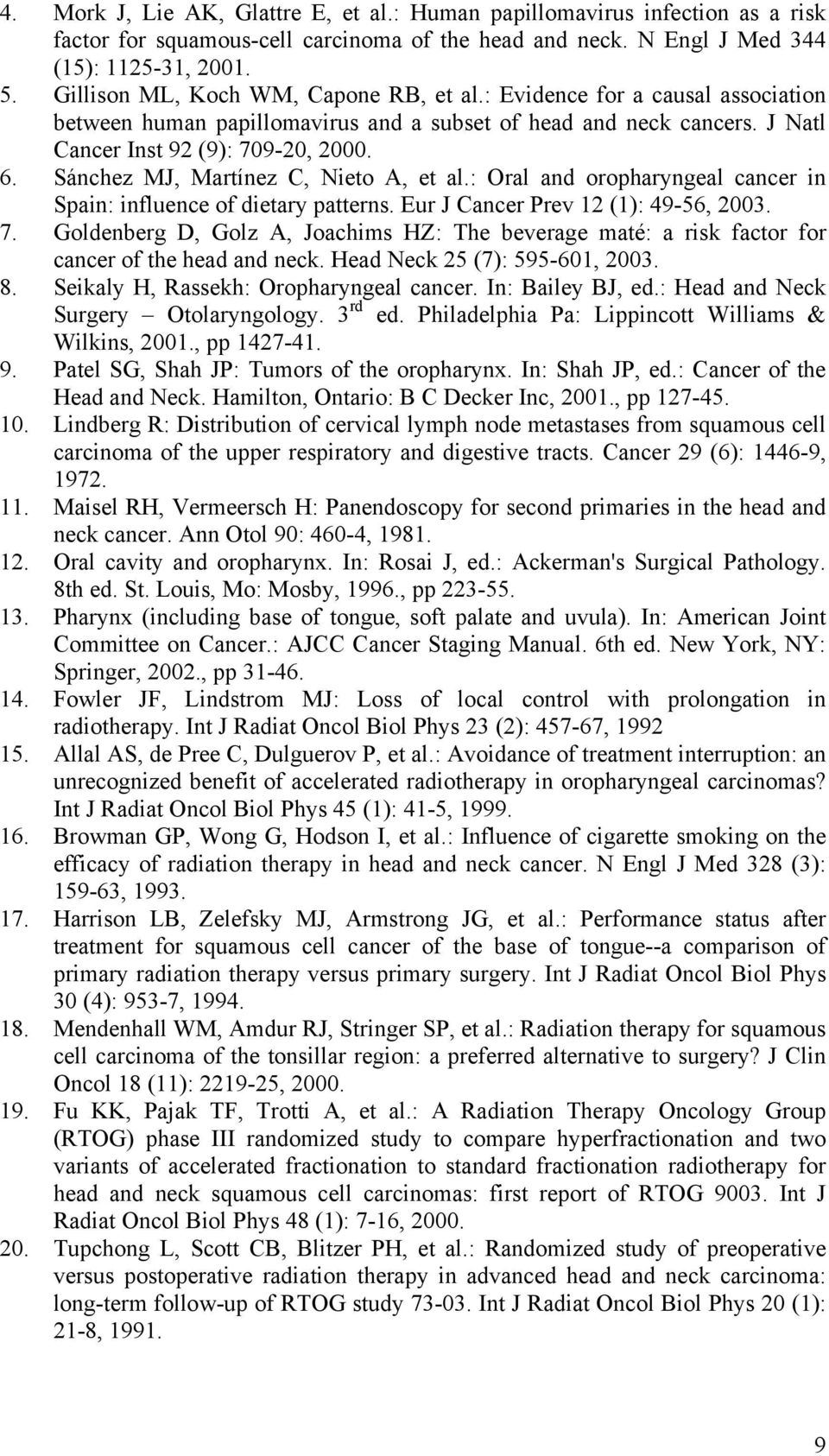 Sánchez MJ, Martínez C, Nieto A, et al.: Oral and oropharyngeal cancer in Spain: influence of dietary patterns. Eur J Cancer Prev 12 (1): 49-56, 2003. 7.