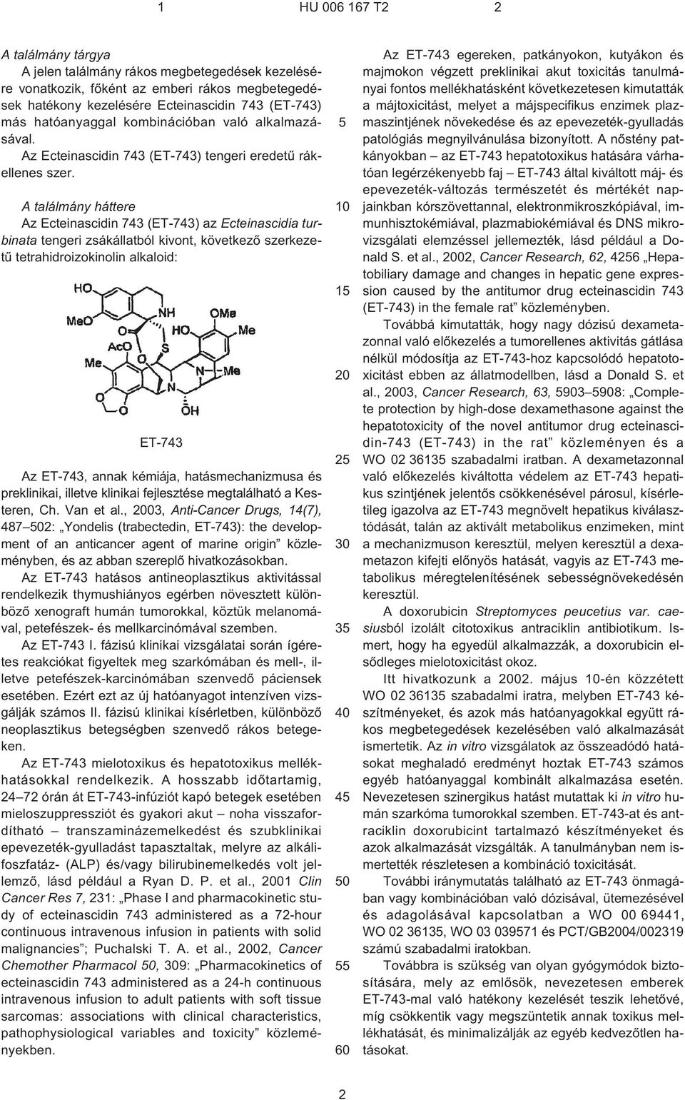 A találmány háttere Az Ecteinascidin 743 () az Ecteinascidia turbinata tengeri zsákállatból kivont, következõ szerkezetû tetrahidroizokinolin alkaloid: Az ET¹743, annak kémiája, hatásmechanizmusa és