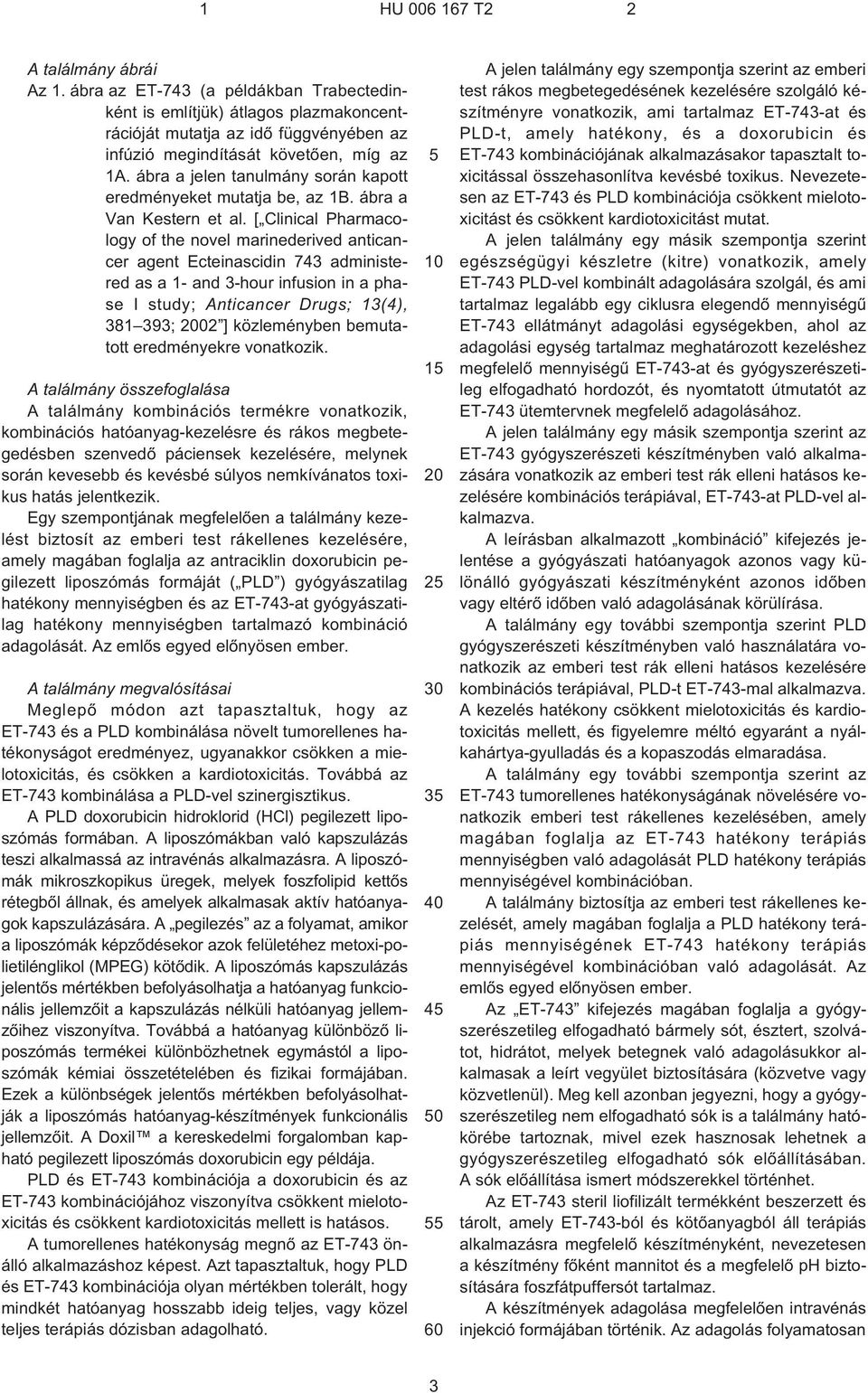 [ Clinical Pharmacology of the novel marinederived anticancer agent Ecteinascidin 743 administered as a 1¹ and 3¹hour infusion in a phase I study; Anticancer Drugs; 13(4), 381 393; 2002 ]