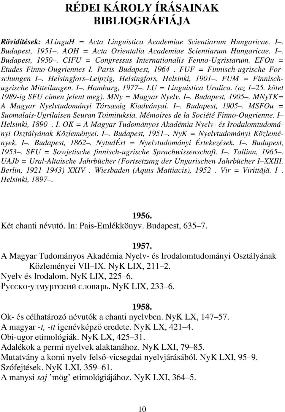 FUM = Finnischugrische Mitteilungen. I. Hamburg, 1977. LU = Linguistica Uralica. (az 1 25. kötet 1989-ig SFU címen jelent meg). MNy = Magyar Nyelv. I. Budapest, 1905.