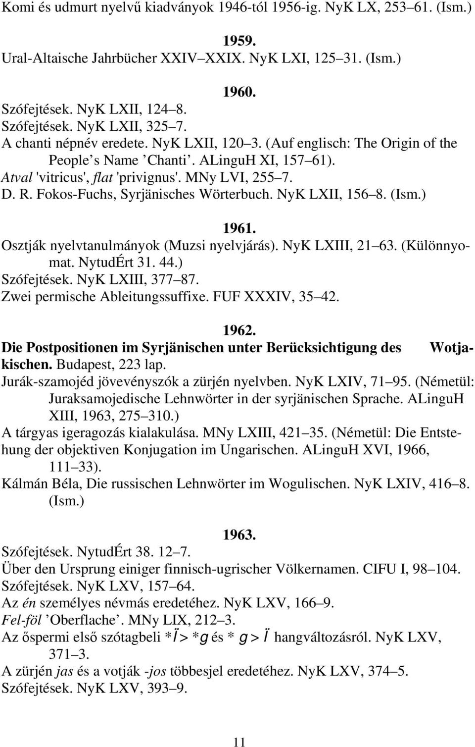Fokos-Fuchs, Syrjänisches Wörterbuch. NyK LXII, 156 8. (Ism.) 1961. Osztják nyelvtanulmányok (Muzsi nyelvjárás). NyK LXIII, 21 63. (Különnyomat. NytudÉrt 31. 44.) Szófejtések. NyK LXIII, 377 87.