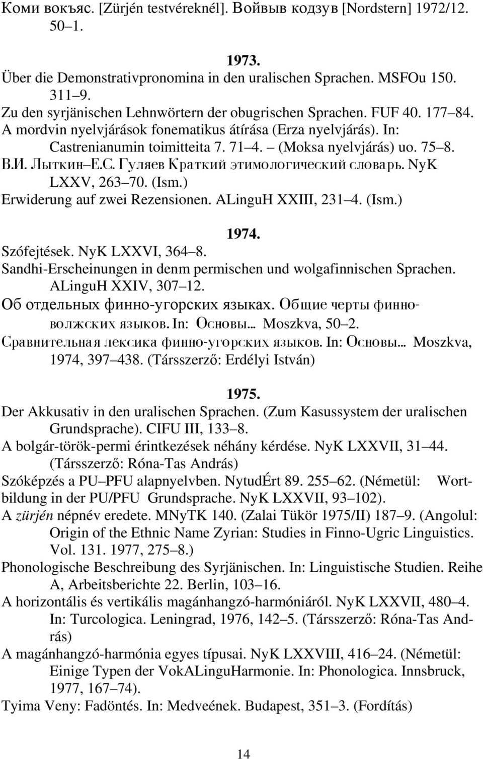 75 8. # NyK LXXV, 263 70. (Ism.) Erwiderung auf zwei Rezensionen. ALinguH XXIII, 231 4. (Ism.) 1974. Szófejtések. NyK LXXVI, 364 8.