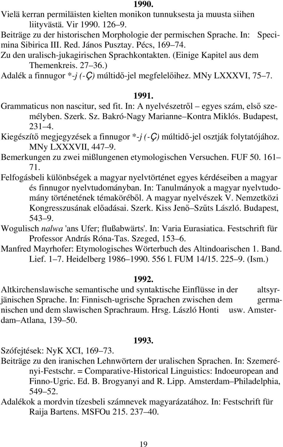 1991. Grammaticus non nascitur, sed fit. In: A nyelvészetről egyes szám, első személyben. Szerk. Sz. Bakró-Nagy Marianne Kontra Miklós. Budapest, 231 4.