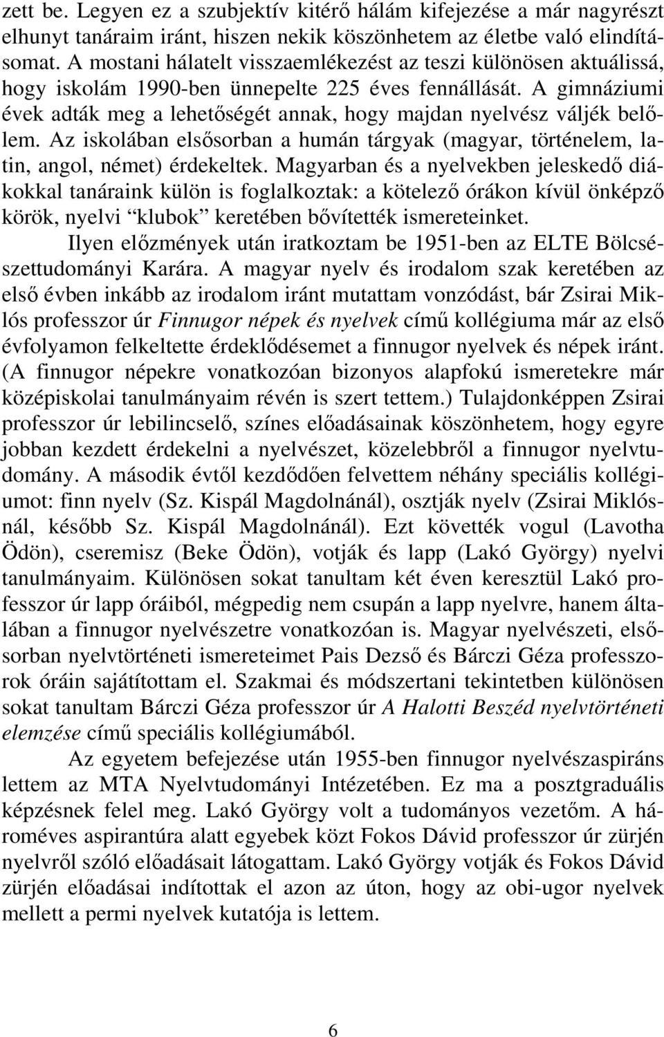 A gimnáziumi évek adták meg a lehetőségét annak, hogy majdan nyelvész váljék belőlem. Az iskolában elsősorban a humán tárgyak (magyar, történelem, latin, angol, német) érdekeltek.