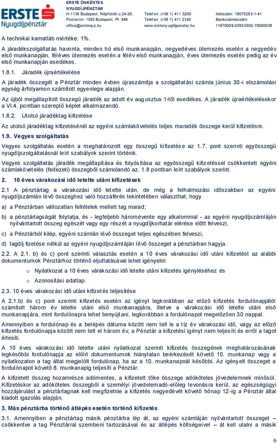 első munkanapján esedékes. 1.8.1. Járadék újraértékelése A járadék összegét a Pénztár minden évben újraszámítja a szlgáltatási számla június 30 -i elszámlási egység árflyamn számíttt egyenlege alapján.