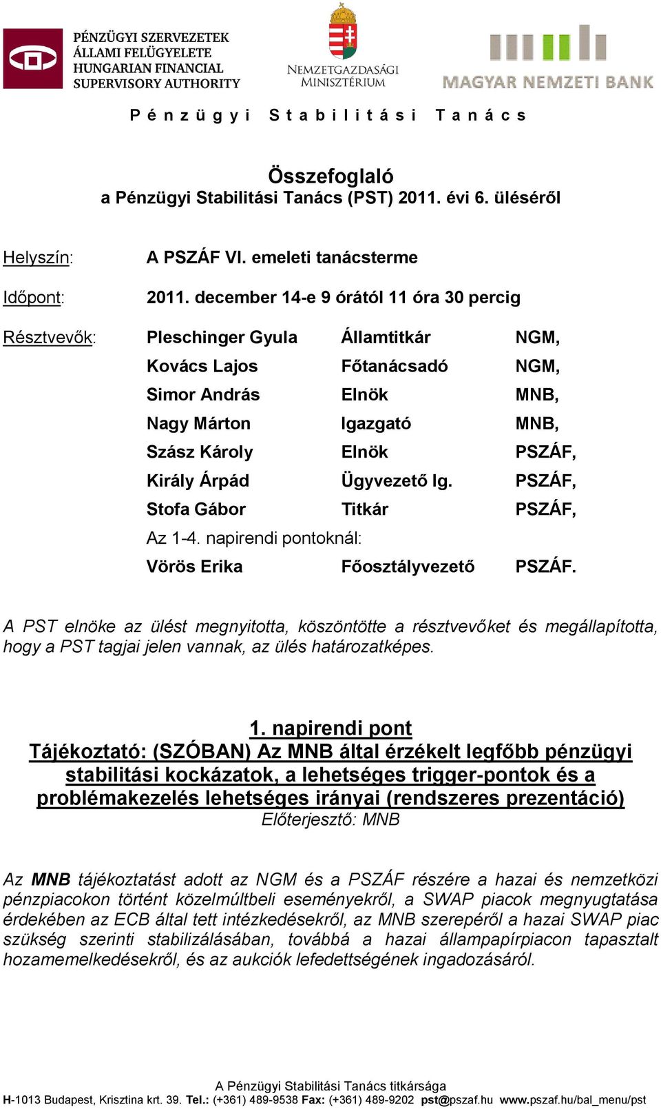 Árpád Ügyvezető Ig. PSZÁF, Stofa Gábor Titkár PSZÁF, Az 1-4. napirendi pontoknál: Vörös Erika Főosztályvezető PSZÁF.