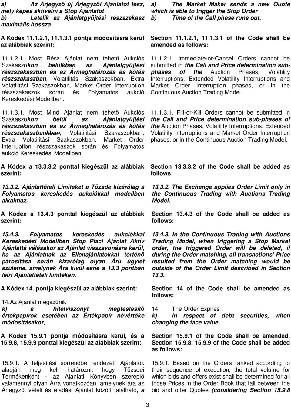 Volatilitási Szakaszokban, Extra Volatilitási Szakaszokban, Market Order Interruption részszakaszok során és Folyamatos aukció Kereskedési Modellben. 11