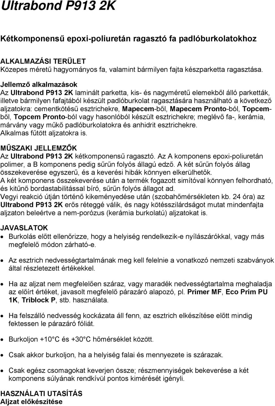 aljzatokra: cementkötésű esztrichekre, Mapecem-ből, Mapecem Pronto-ból, Topcemből, Topcem Pronto-ból vagy hasonlóból készült esztrichekre; meglévő fa-, kerámia, márvány vagy műkő padlóburkolatokra és