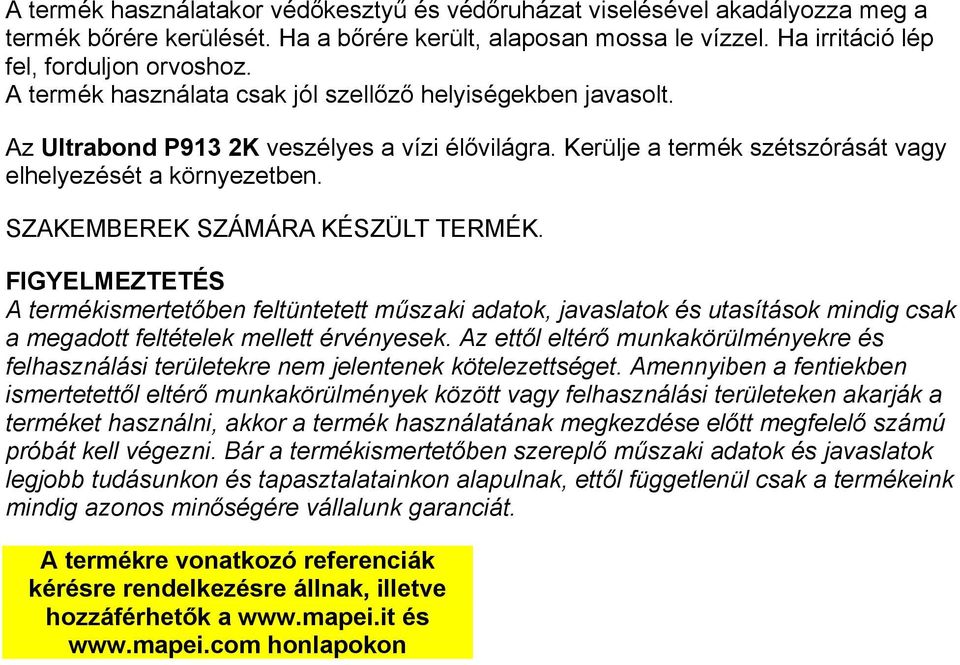 SZAKEMBEREK SZÁMÁRA KÉSZÜLT TERMÉK. FIGYELMEZTETÉS A termékismertetőben feltüntetett műszaki adatok, javaslatok és utasítások mindig csak a megadott feltételek mellett érvényesek.