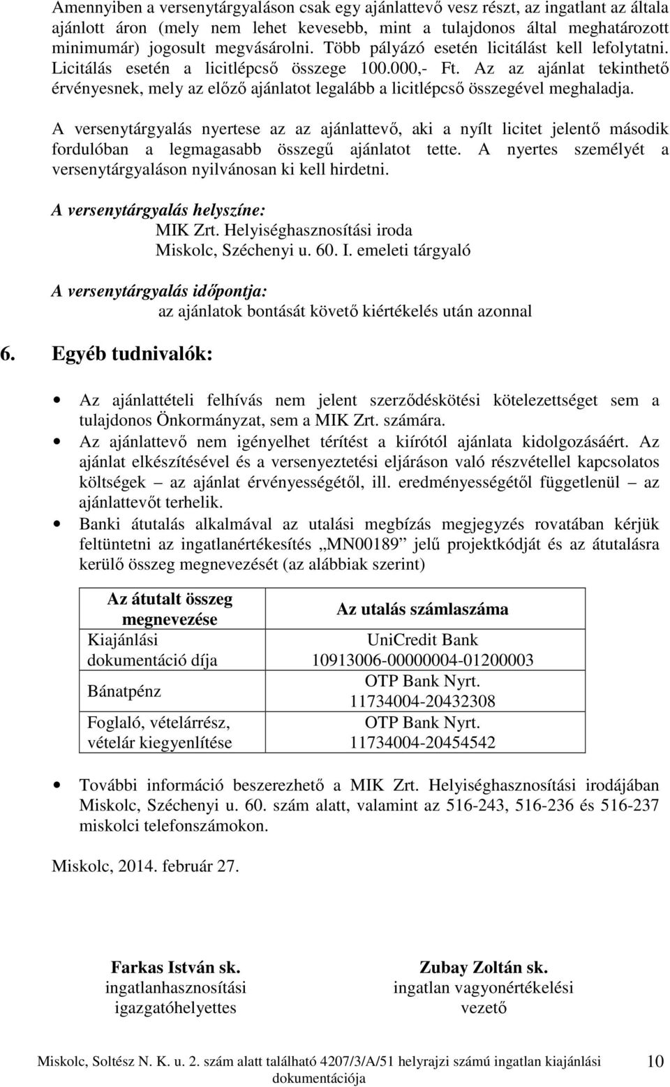 Az az ajánlat tekinthető érvényesnek, mely az előző ajánlatot legalább a licitlépcső összegével meghaladja.