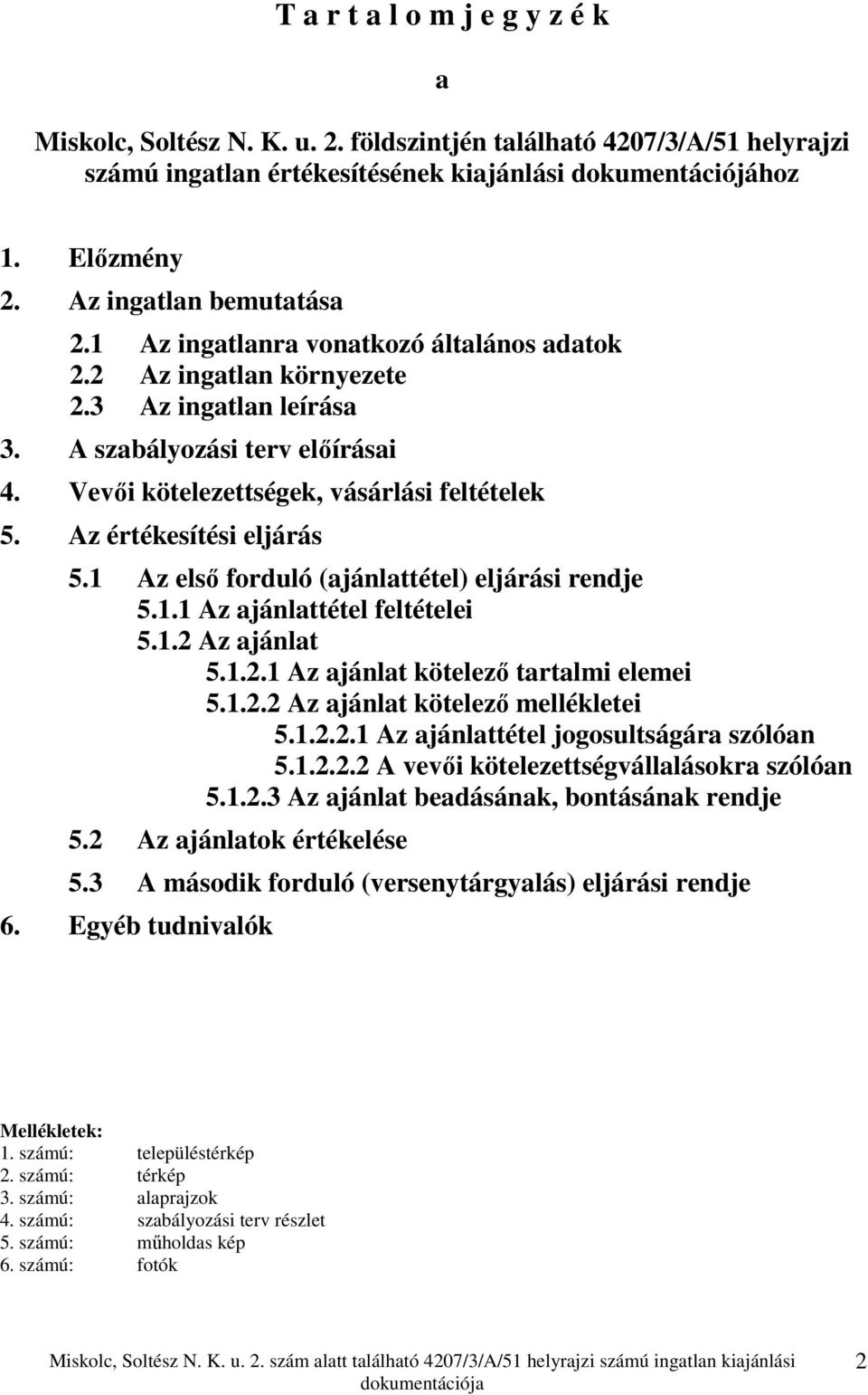 Vevői kötelezettségek, vásárlási feltételek 5. Az értékesítési eljárás 5.1 Az első forduló (ajánlattétel) eljárási rendje 5.1.1 Az ajánlattétel feltételei 5.1.2 