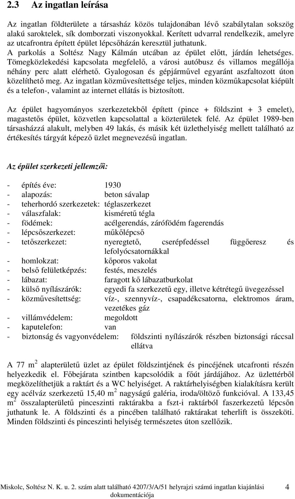 Tömegközlekedési kapcsolata megfelelő, a városi autóbusz és villamos megállója néhány perc alatt elérhető. Gyalogosan és gépjárművel egyaránt aszfaltozott úton közelíthető meg.