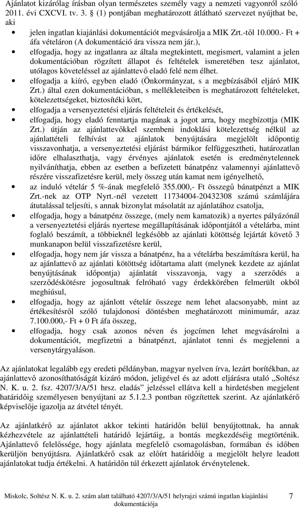 ), elfogadja, hogy az ingatlanra az általa megtekintett, megismert, valamint a jelen dokumentációban rögzített állapot és feltételek ismeretében tesz ajánlatot, utólagos követeléssel az ajánlattevő