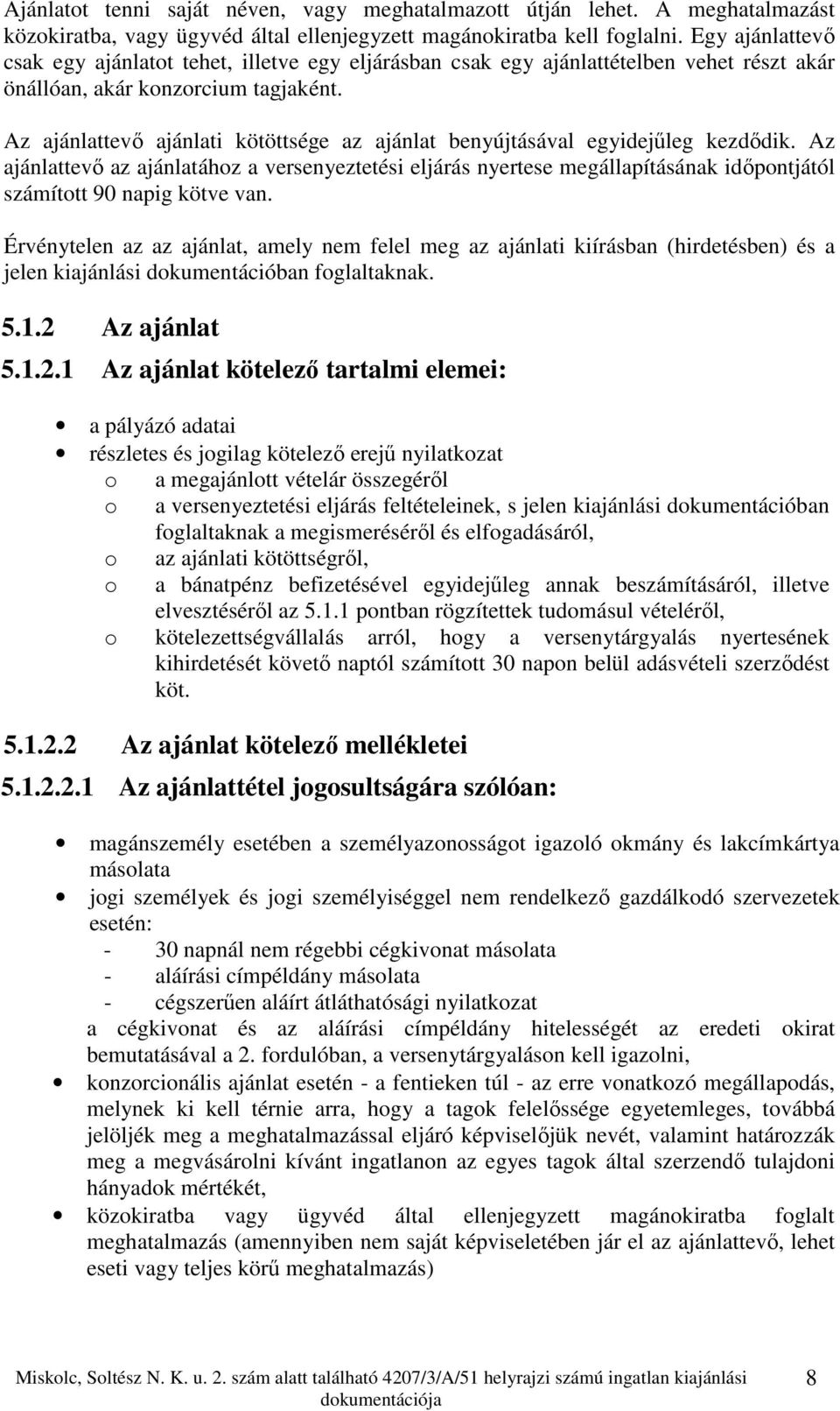 Az ajánlattevő ajánlati kötöttsége az ajánlat benyújtásával egyidejűleg kezdődik.