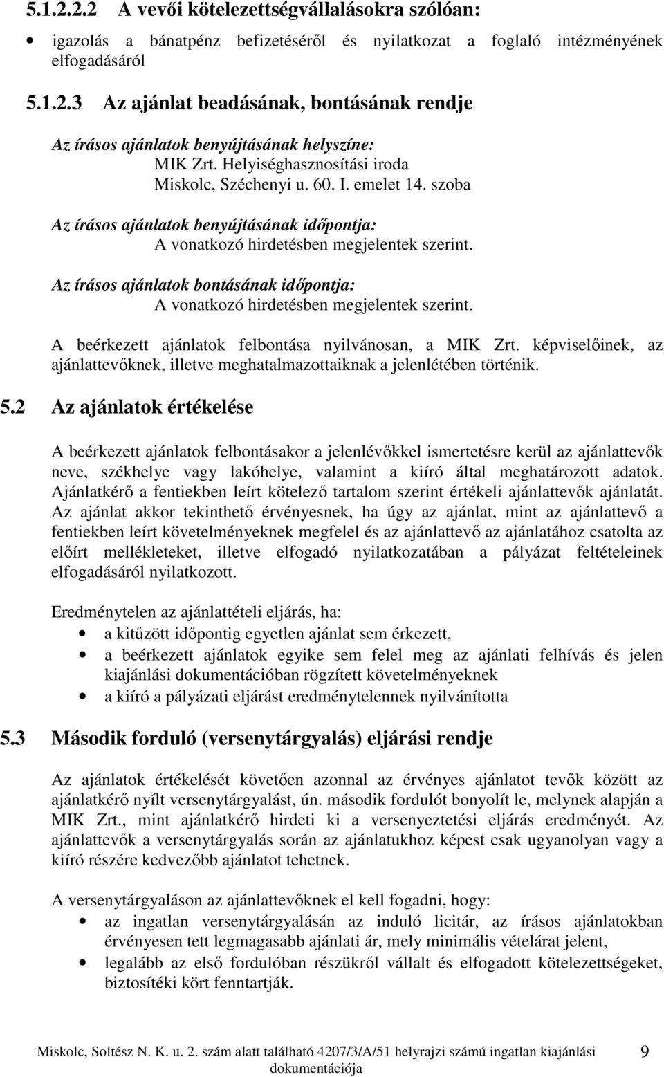 Az írásos ajánlatok bontásának időpontja: A vonatkozó hirdetésben megjelentek szerint. A beérkezett ajánlatok felbontása nyilvánosan, a MIK Zrt.