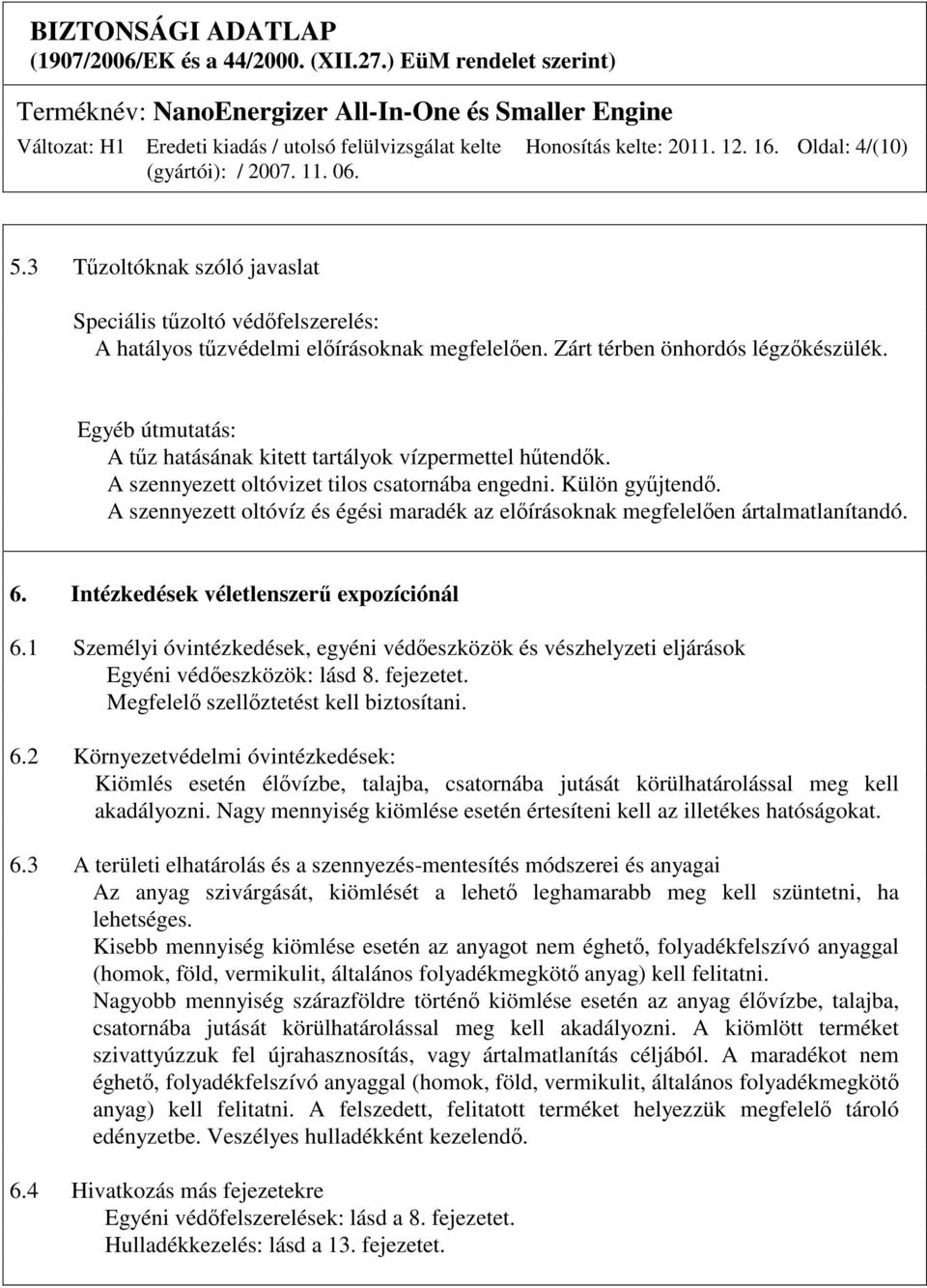 A szennyezett oltóvíz és égési maradék az elıírásoknak megfelelıen ártalmatlanítandó. 6. Intézkedések véletlenszerő expozíciónál 6.