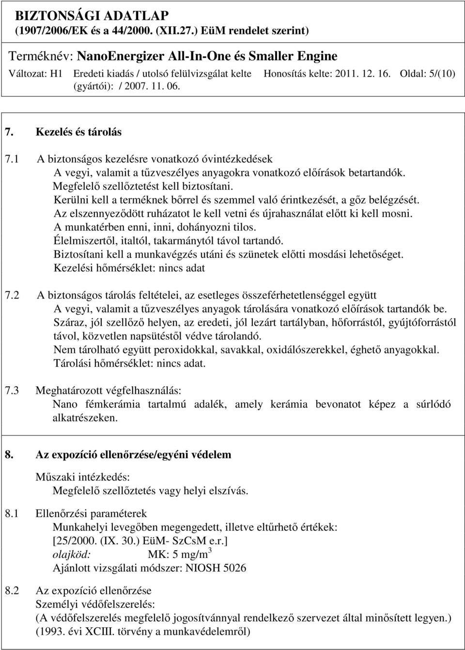 Az elszennyezıdött ruházatot le kell vetni és újrahasználat elıtt ki kell mosni. A munkatérben enni, inni, dohányozni tilos. Élelmiszertıl, italtól, takarmánytól távol tartandó.