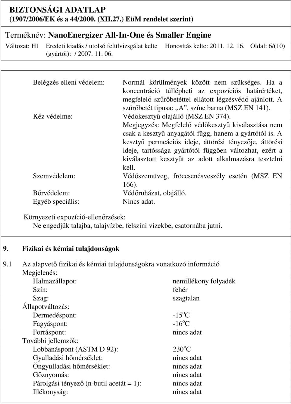 Kéz védelme: Védıkesztyő olajálló (MSZ EN 374). Megjegyzés: Megfelelı védıkesztyő kiválasztása nem csak a kesztyő anyagától függ, hanem a gyártótól is.