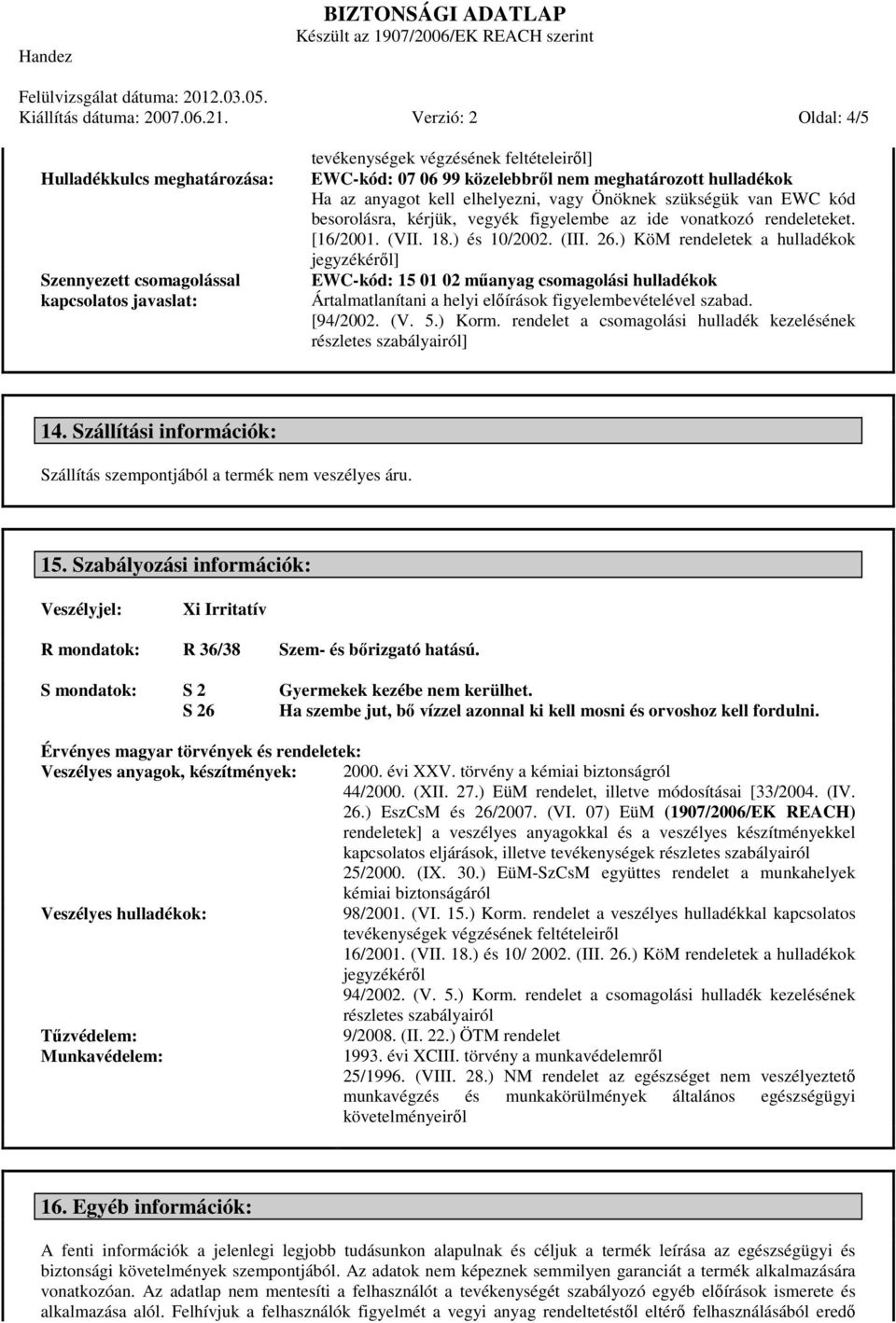 az anyagot kell elhelyezni, vagy Önöknek szükségük van EWC kód besorolásra, kérjük, vegyék figyelembe az ide vonatkozó rendeleteket. [16/2001. (VII. 18.) és 10/2002. (III. 26.