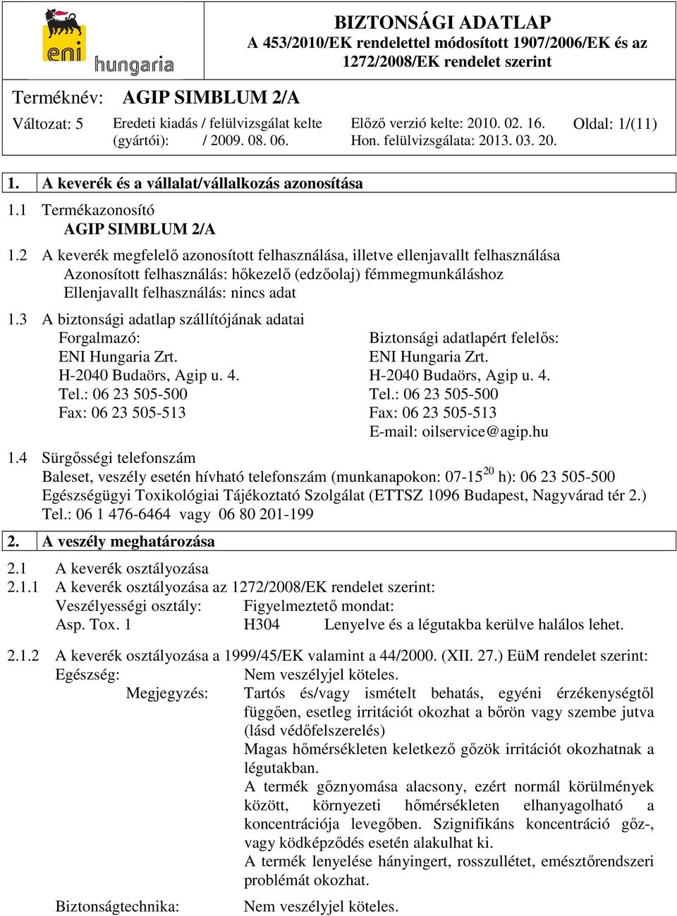 3 A biztonsági adatlap szállítójának adatai Forgalmazó: Biztonsági adatlapért felelős: ENI Hungaria Zrt. ENI Hungaria Zrt. H-2040 Budaörs, Agip u. 4. H-2040 Budaörs, Agip u. 4. Tel.