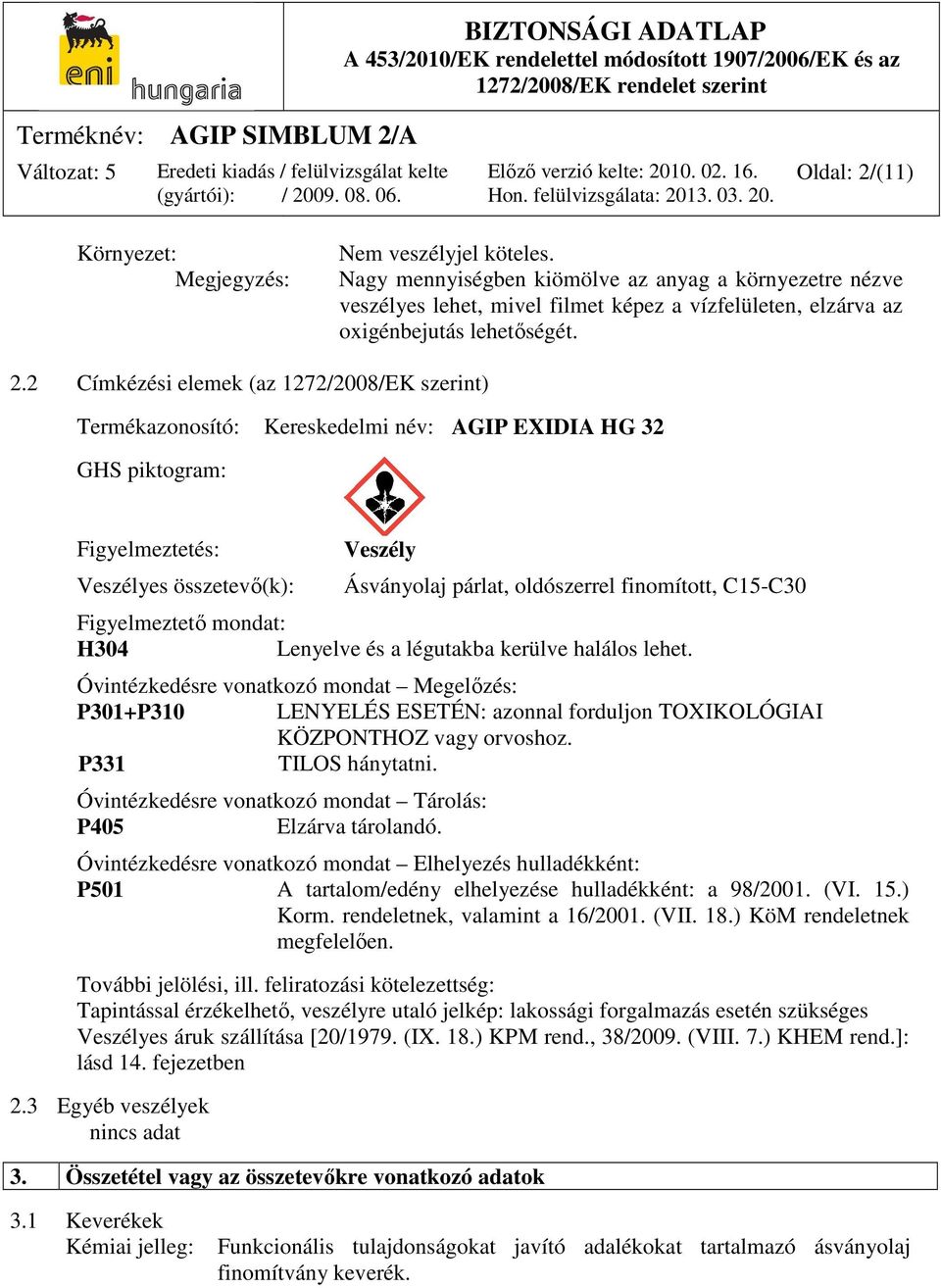 2 Címkézési elemek (az 1272/2008/EK szerint) Termékazonosító: Kereskedelmi név: AGIP EXIDIA HG 32 GHS piktogram: Figyelmeztetés: Veszélyes összetevő(k): Veszély Ásványolaj párlat, oldószerrel