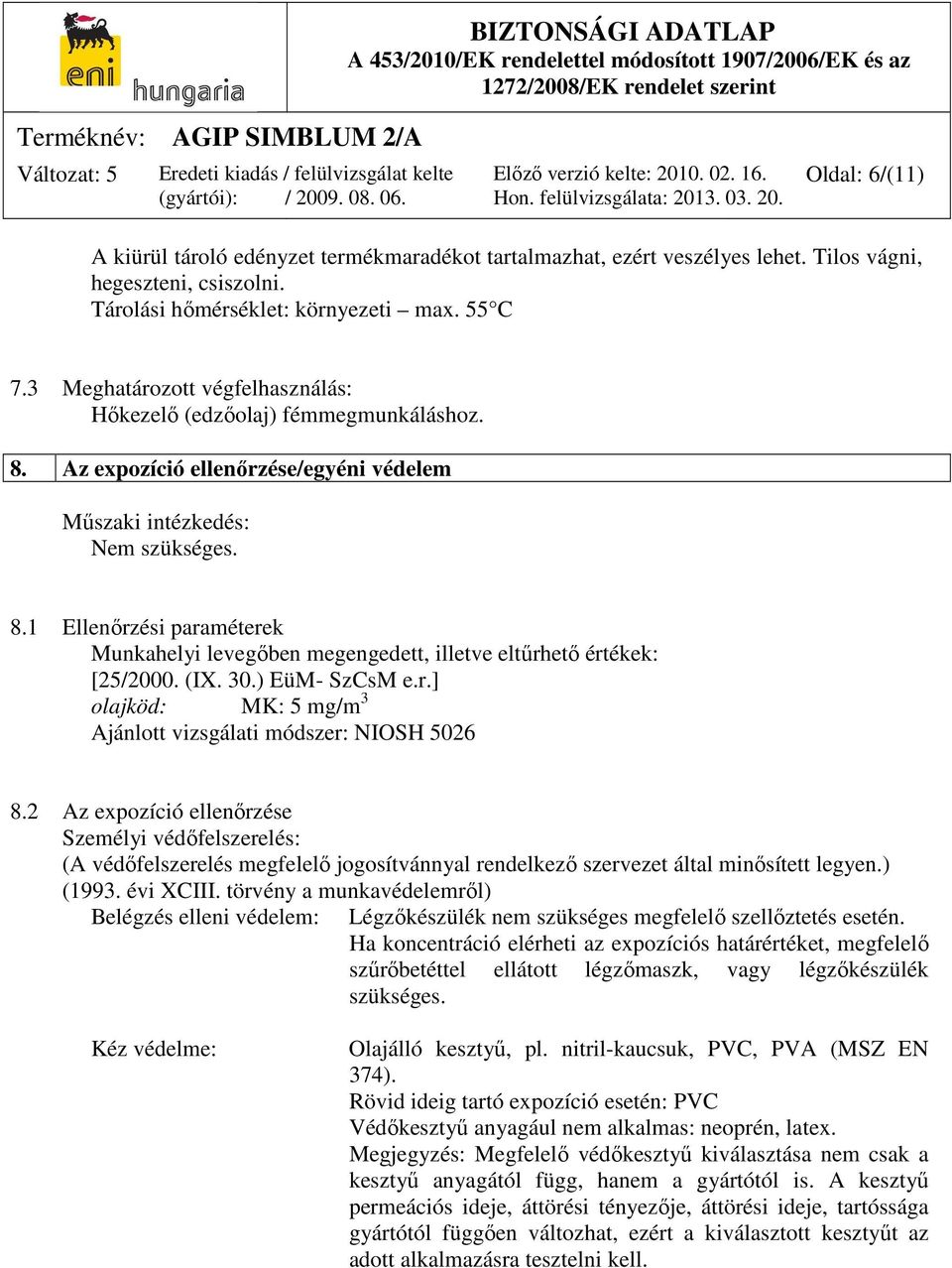 (IX. 30.) EüM- SzCsM e.r.] olajköd: MK: 5 mg/m 3 Ajánlott vizsgálati módszer: NIOSH 5026 8.