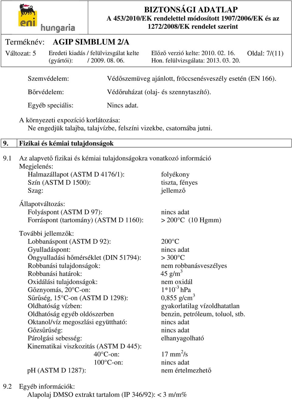 1 Az alapvető fizikai és kémiai tulajdonságokra vonatkozó információ Megjelenés: Halmazállapot (ASTM D 4176/1): folyékony Szín (ASTM D 1500): tiszta, fényes Szag: jellemző Állapotváltozás: Folyáspont