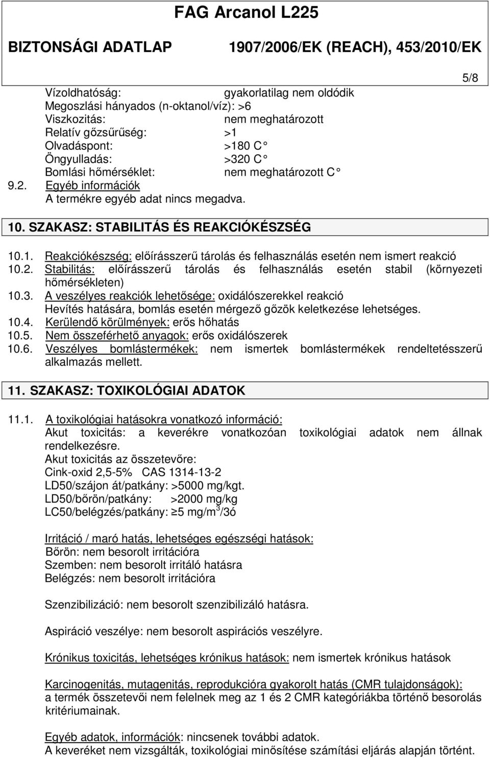 2. Stabilitás: előírásszerű tárolás és felhasználás esetén stabil (környezeti hőmérsékleten) 10.3.